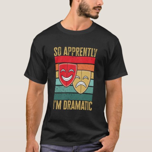 Drama Theater So Apparently IM Dramatic Thespian T_Shirt