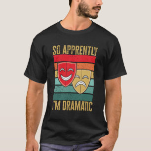 Drama Theater So Apparently I'M Dramatic Thespian T-Shirt