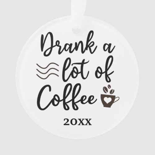 Drank a lot of coffee Christmas 2023 Ornament