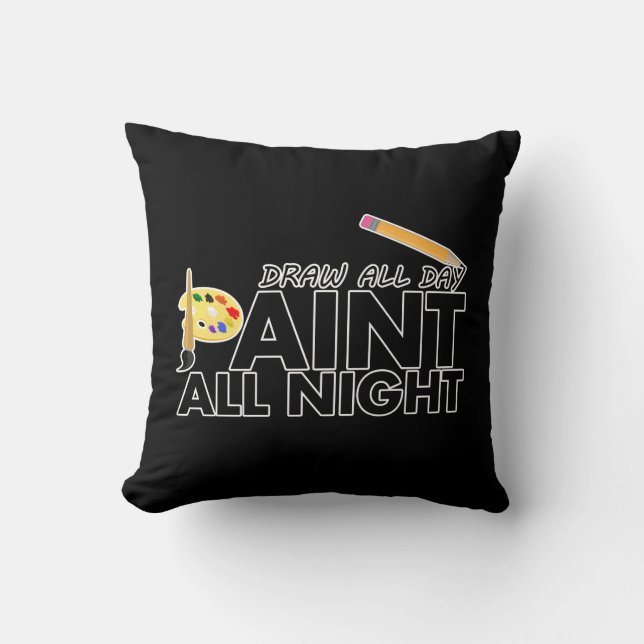 Draw all day, Paint all night  Throw Pillow (Front)