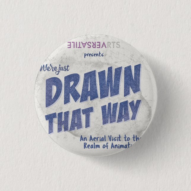 Drawn that Way Versatile Arts Show Poster Button (Front)