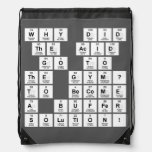 Why did 
 the acid
  go to 
 the gym? 
  To become 
 a buffer 
 solution!   Drawstring Backpack