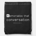 Memorialize that 
 conversation  Drawstring Backpack