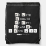We Love
 Because
 He First 
 Loved Us
 1 John 4:19  Drawstring Backpack