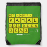 bE happy..... :)
     Kamal
 has been
 dead..... :'(  Drawstring Backpack