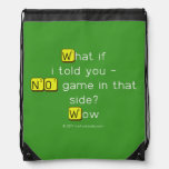 What if
 i told you -
 NO game in that
 side?
 Wow  Drawstring Backpack