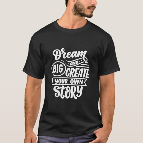 Dream and big create your own story  T_Shirt