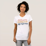 Dream believe achieve Follow your Dreams T-shirt<br><div class="desc">Dream Believe Achieve, remember, you have Magic in you 🌟 If you can Dream it you can DO it! 😁 Be brave to follow your heart and may your Dreams come true! 👌🏼 Do you have amazing goals and dreams? If so keep yourself motivated with this inspirational tee! Grab another...</div>
