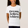 Dream. Believe. Achieve. Life Quote Girls T-Shirt