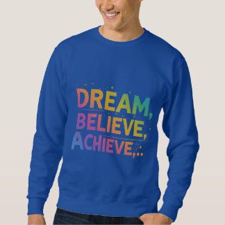 Dream. Believe. Achieve.. Sweatshirt