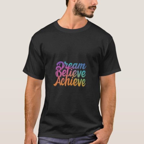 Dream believe achieve T_Shirt