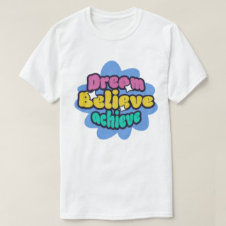 dream , believe and achieve T-Shirt