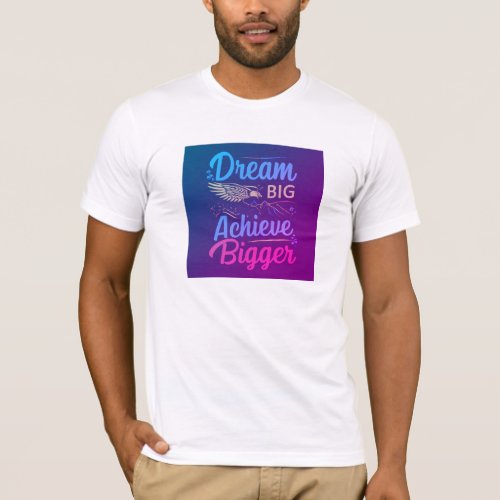 Dream big achieve bigger T_Shirt