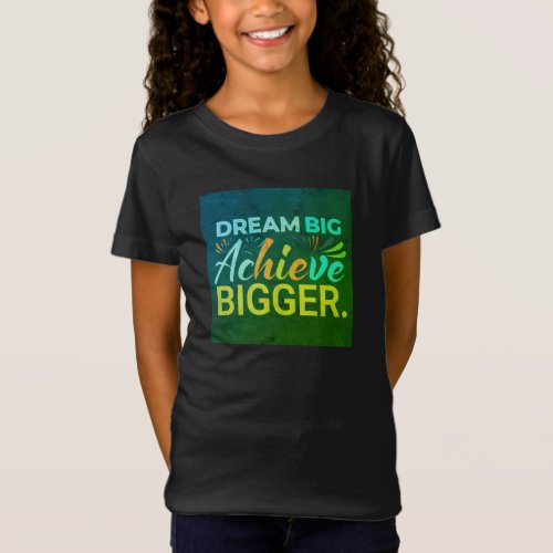 Dream big achieve bigger T_Shirt