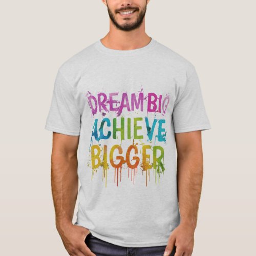 Dream Big Achieve Bigger T_Shirts