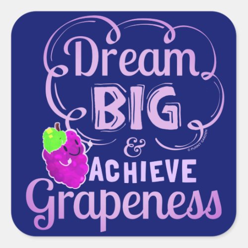 Dream Big and Achieve Grapeness _ Grape Pun Square Sticker