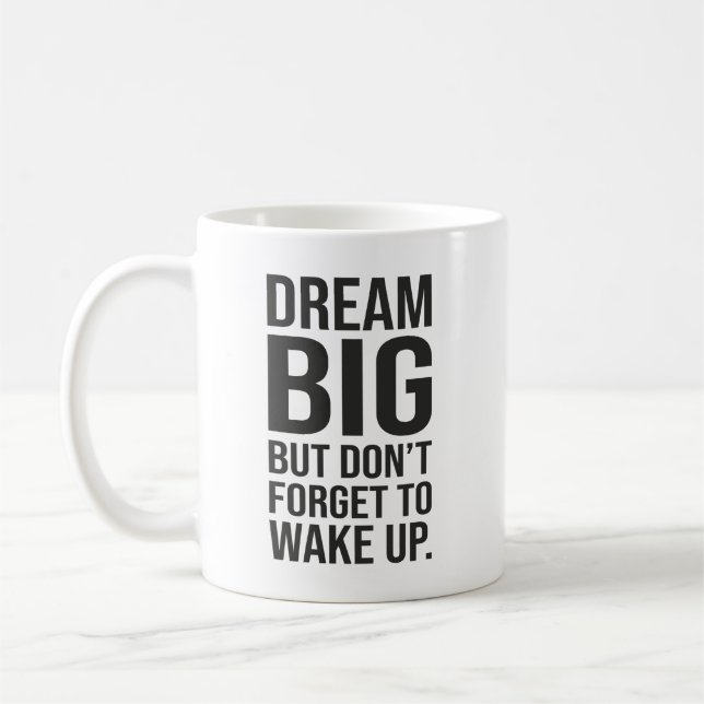 Dream Big But Don't Forget To Wake Up - Funny Coffee Mug (Left)