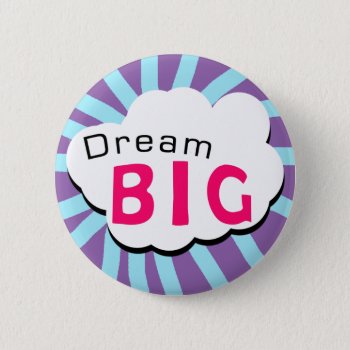 Dream Big Button by AMayeZeen at Zazzle