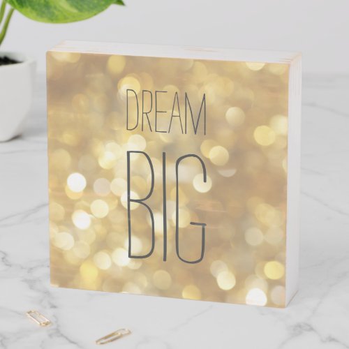 Dream Big _ Gold Bokeh Inspirational Quote Wooden Box Sign
