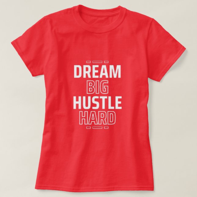 Dream Big, Hustle Hard T-Shirt (Design Front)