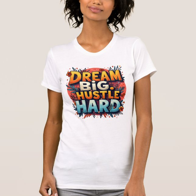 Dream Big Hustle Hard T-Shirt (Front)