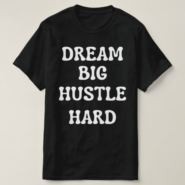 Dream Big, Hustle Hard T-Shirt (Design Front)