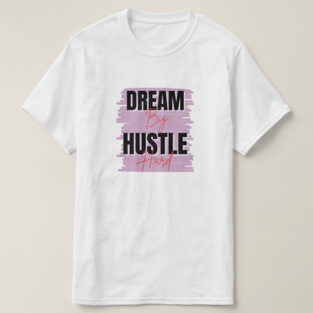 Dream big hustle hard  T-Shirt (Design Front)