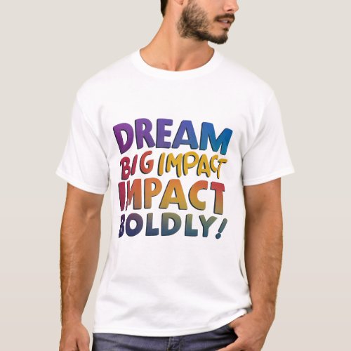 Dream Big Impact Boldly Inspirational T_shirt T_Shirt