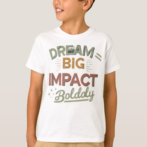 Dream Big Impact Boldly T_Shirt