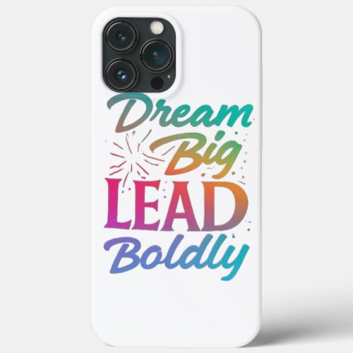 Dream big lead boldly iPhone 13 pro max case