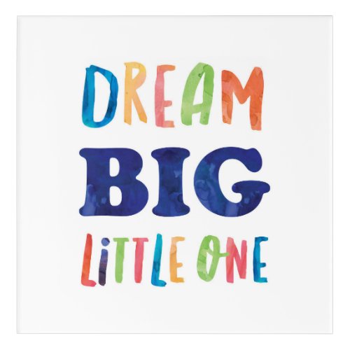 Dream Big Little One Colorful Watercolor Acrylic Print