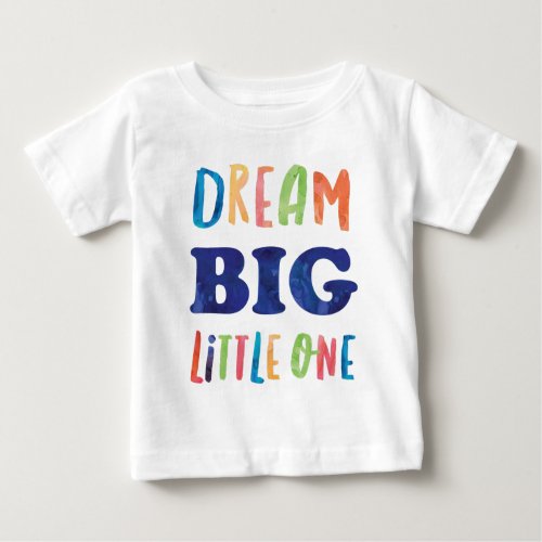 Dream Big Little One Colorful Watercolor Baby T_Shirt