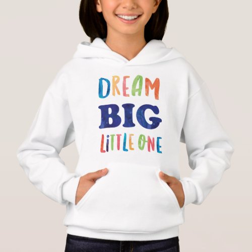 Dream Big Little One Colorful Watercolor Hoodie