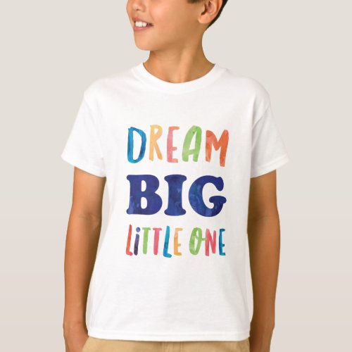Dream Big Little One Colorful Watercolor T_Shirt