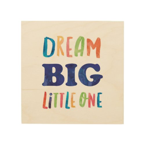 Dream Big Little One Colorful Watercolor Wood Wall Art