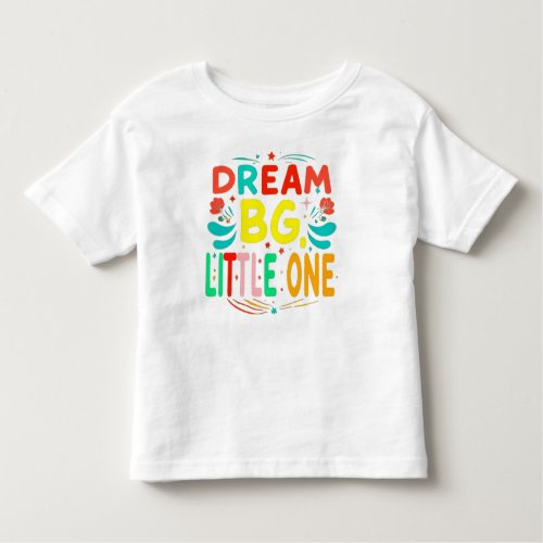 Dream Big Little One Toddler T_shirt