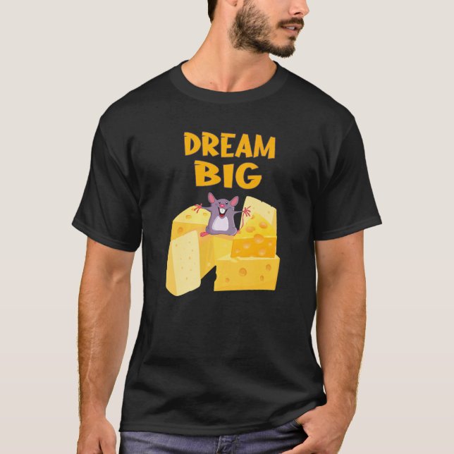 Dream Big Mouse With All The Cheese T-Shirt (Front)