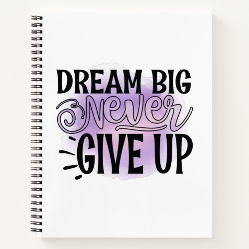 Dream Big Never Give Up Notebook