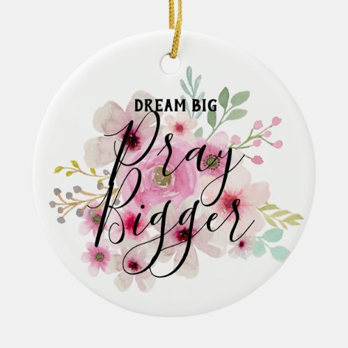 DREAM BIG PRAY BIGGER _ Inspirational Quote Gifts Ceramic Ornament