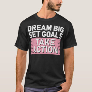Dream big set goals take action T-Shirt