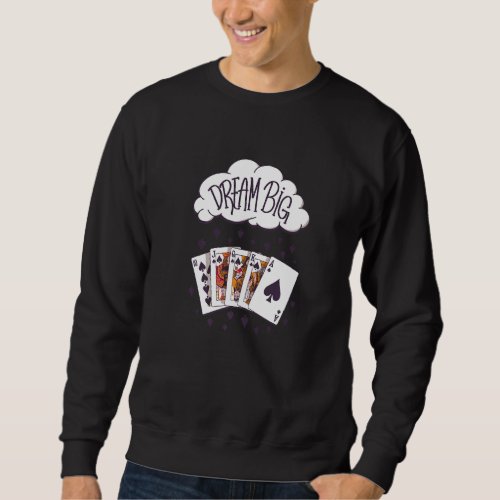 Dream Big Spades Royal Flush Cards Gambling Casino Sweatshirt