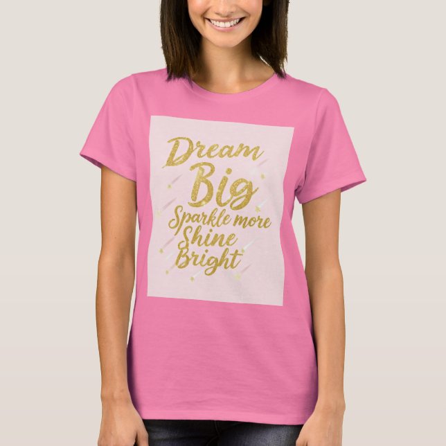 Dream Big, Sparkle More, Shine Bright - Motivation T-Shirt (Front)