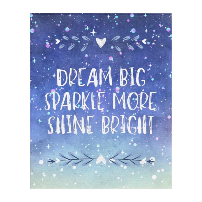 'Dream big, Sparkle More, Shine Bright' Quote Acrylic Print (Front)