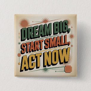 Dream Big, Start Small, Act Now Button
