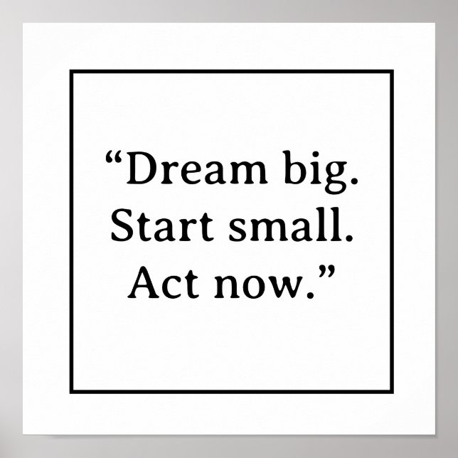 Dream Big Start Small Act Now Minimalist Typograph Poster (Front)