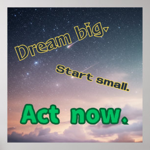 Dream Big, Start Small, Act Now - Motivational Pos Poster