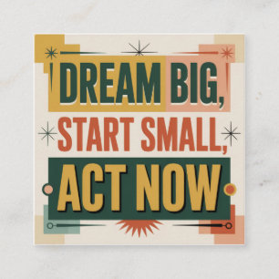 Dream Big, Start Small, Act Now Square Business Card