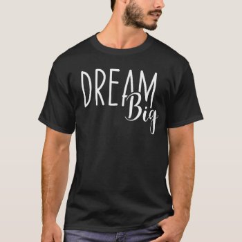 Dream Big - Success  Hustle  Gym  Grind Motivation T-shirt by physicalculture at Zazzle