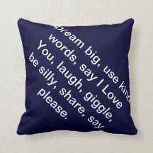 Dream big, use kind words, say I Love You, laugh..