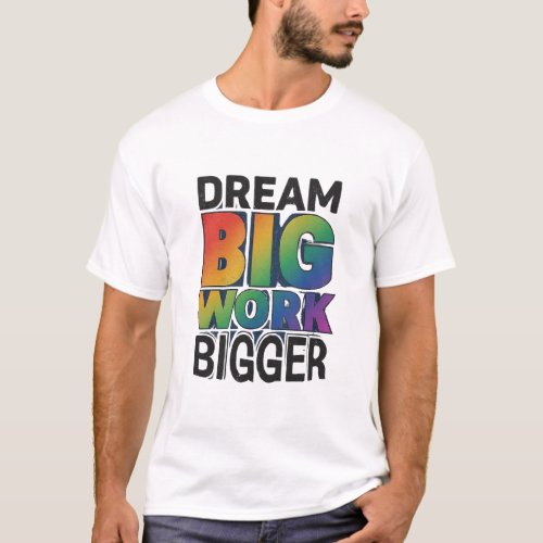 Dream Big Work Bigger T_Shirt